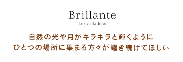 Brillante Luz de la luna 自然の光や月がキラキラと輝くようにひとつの場所に集まる方々が耀き続けてほしい